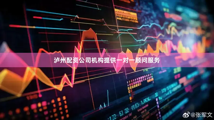 泸州配资公司机构提供一对一顾问服务