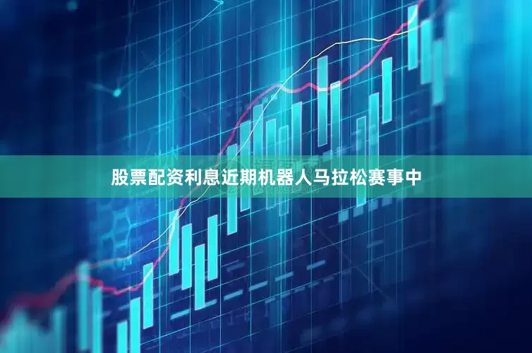 股票配资利息近期机器人马拉松赛事中