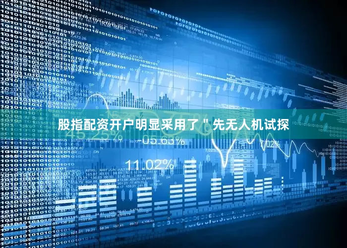 股指配资开户明显采用了＂先无人机试探