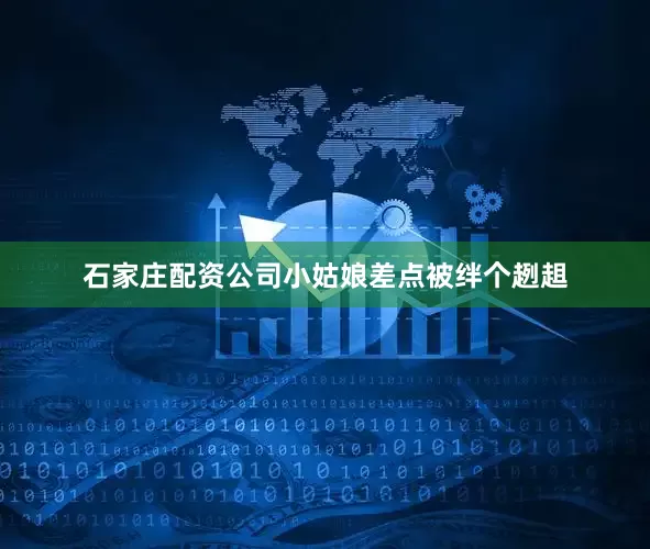 石家庄配资公司小姑娘差点被绊个趔趄