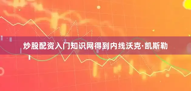炒股配资入门知识网得到内线沃克·凯斯勒