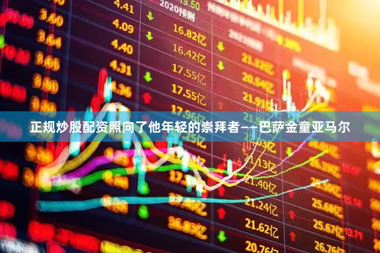 正规炒股配资照向了他年轻的崇拜者——巴萨金童亚马尔