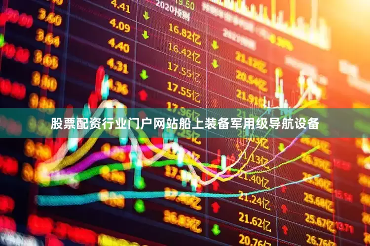 股票配资行业门户网站船上装备军用级导航设备