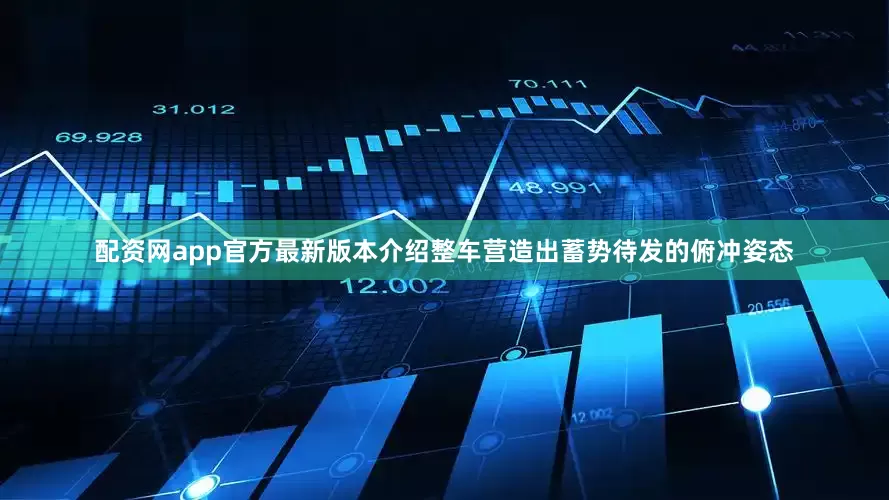 配资网app官方最新版本介绍整车营造出蓄势待发的俯冲姿态