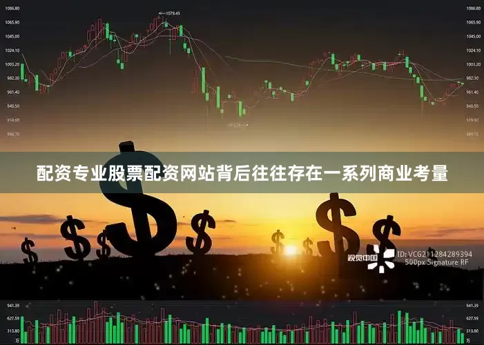 配资专业股票配资网站背后往往存在一系列商业考量