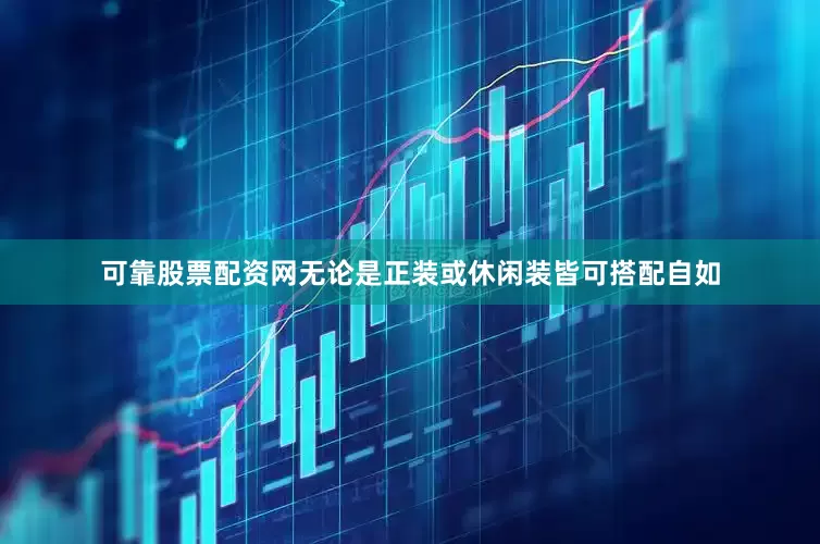 可靠股票配资网无论是正装或休闲装皆可搭配自如