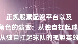 正规股票配资平台以及C罗个人角色的演变：从独自扛起球队的孤胆英雄